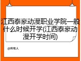 江西泰豪动漫职业学院一般什么时候开学(江西泰豪动漫开学时间)