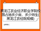 黑龙江农业经济职业学院校园占地多少亩，多少师生(黑龙江农经院规模)