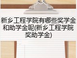 新乡工程学院有哪些奖学金和助学金呢(新乡工程学院奖助学金)