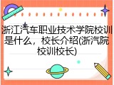 浙江汽车职业技术学院校训是什么，校长介绍(浙汽院校训校长)