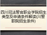 四川司法警官职业学院招生类型及申请条件解读(川警职院招生条件)