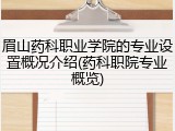 眉山药科职业学院的专业设置概况介绍(药科职院专业概览)