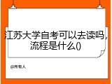 江苏大学自考可以去读吗，流程是什么()