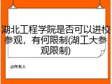 湖北工程学院是否可以进校参观，有何限制(湖工大参观限制)
