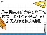 辽宁民族师范高等专科学校校庆一般什么时候举行(辽宁民族师范校庆时间)