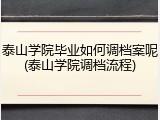 泰山学院毕业如何调档案呢(泰山学院调档流程)