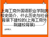 上海工商外国语职业学院的校史简介，什么历史与社会背景下建校的(上海工商外院建校背景)