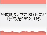 华东政法大学是985还是211(华政是985211吗)