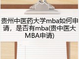 贵州中医药大学mba如何申请，是否有mba(贵中医大MBA申请)