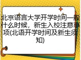 北京语言大学开学时间一般什么时候，新生入校注意事项(北语开学时间及新生须知)