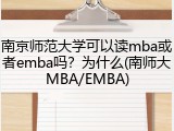 南京师范大学可以读mba或者emba吗？为什么(南师大MBA/EMBA)