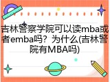 吉林警察学院可以读mba或者emba吗？为什么(吉林警院有MBA吗)