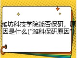 潍坊科技学院能否保研，原因是什么("潍科保研原因")
