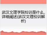 武汉文理学院校训是什么，详细阐述(武汉文理校训解析)