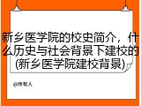 新乡医学院的校史简介，什么历史与社会背景下建校的(新乡医学院建校背景)
