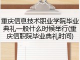 重庆信息技术职业学院毕业典礼一般什么时候举行(重庆信职院毕业典礼时间)