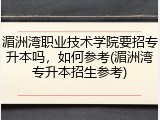 湄洲湾职业技术学院要招专升本吗，如何参考(湄洲湾专升本招生参考)