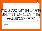 云南体育运动职业技术学院毕业可以找什么样的工作(云体职院就业方向)