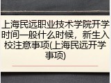 上海民远职业技术学院开学时间一般什么时候，新生入校注意事项(上海民远开学事项)