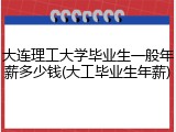 大连理工大学毕业生一般年薪多少钱(大工毕业生年薪)
