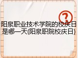 阳泉职业技术学院的校庆日是哪一天(阳泉职院校庆日)