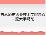 吉林城市职业技术学院是双一流大学吗?()