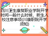 四川卫生康复职业学院开学时间一般什么时候，新生入校注意事项(川康职院开学须知)