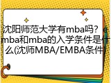沈阳师范大学有mba吗？emba和mba的入学条件是什么(沈师MBA/EMBA条件)
