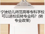 宁波幼儿师范高等专科学校可以进校后转专业吗？(转专业政策)