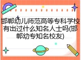 邯郸幼儿师范高等专科学校有出过什么知名人士吗(邯郸幼专知名校友)