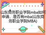 山东商务职业学院mba如何申请，是否有mba(山东商务职业学院MBA)