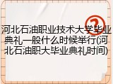 河北石油职业技术大学毕业典礼一般什么时候举行(河北石油职大毕业典礼时间)