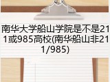 南华大学船山学院是不是211或985高校(南华船山非211/985)