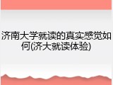 济南大学就读的真实感觉如何(济大就读体验)