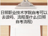 日照职业技术学院自考可以去读吗，流程是什么(日照自考流程)