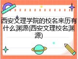 西安文理学院的校名来历有什么渊源(西安文理校名渊源)