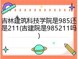 吉林建筑科技学院是985还是211(吉建院是985211吗)