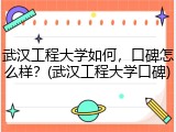 武汉工程大学如何，口碑怎么样？(武汉工程大学口碑)