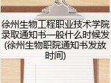 徐州生物工程职业技术学院录取通知书一般什么时候发(徐州生物职院通知书发放时间)