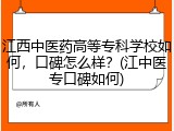 江西中医药高等专科学校如何，口碑怎么样？(江中医专口碑如何)
