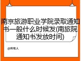 南京旅游职业学院录取通知书一般什么时候发(南旅院通知书发放时间)