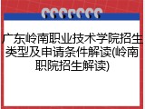 广东岭南职业技术学院招生类型及申请条件解读(岭南职院招生解读)