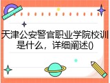 天津公安警官职业学院校训是什么，详细阐述()