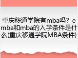 重庆移通学院有mba吗？emba和mba的入学条件是什么(重庆移通学院MBA条件)