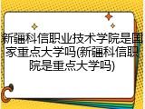 新疆科信职业技术学院是国家重点大学吗(新疆科信职院是重点大学吗)