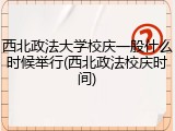 西北政法大学校庆一般什么时候举行(西北政法校庆时间)