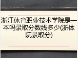 浙江体育职业技术学院是一本吗录取分数线多少(浙体院录取分)