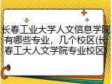 长春工业大学人文信息学院有哪些专业，几个校区(长春工大人文学院专业校区)