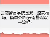 云南警官学院是双一流高校吗，简单介绍(云南警院双一流吗)