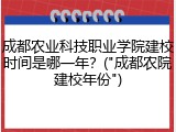 成都农业科技职业学院建校时间是哪一年？("成都农院建校年份")